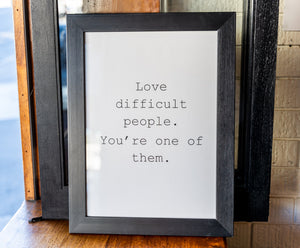 Love difficult people. You're one of them.
